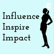 Podcast Influence, Inspire, Impact