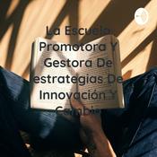 Podcast La Escuela Promotora Y Gestora De estrategias De Innovación Y Cambio