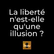Podcast La liberté n'est-elle qu'une illusion ?