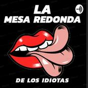 Podcast LA MESA REDONDA DE LOS IDIOTAS