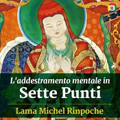 Podcast L'addestramento mentale in Sette Punti: Lojong con Lama Michel Rinpoche