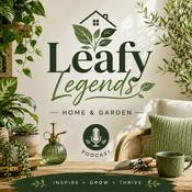 Podcast Leafy Legends - Home & Garden