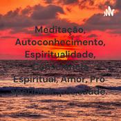 Podcast Meditação, Autoconhecimento, Espiritualidade, Consciência Espiritual, Amor, Prosperidade,paz,saúde.