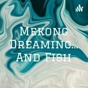 Podcast Mekong Dreaming... And Fish