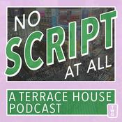 Podcast No Script At All - A Terrace House Podcast