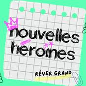 Podcast Nouvelles Héroïnes, des histoires vraies de femmes inspirantes pour grandir en confiance