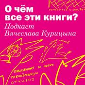 Podcast О чём все эти книги? Подкаст Вячеслава Курицына