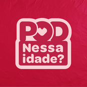Podcast Pod Nessa Idade?