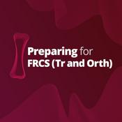 Podcast Preparing for FRCS (Tr and Orth)
