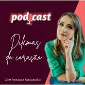 Podcast Dilemas do Coração - Priscilla Macanhao