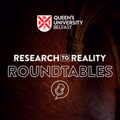Podcast Queen's University Belfast - Research To Reality: Roundtables