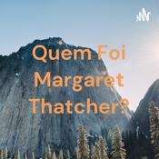 Podcast Quem Foi Margaret Thatcher?
