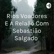 Podcast Rios Voadores E A Relação Com Sebastião Salgado