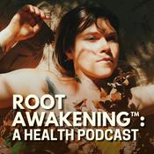 Podcast Root Awakening™: A Health Podcast