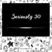 Podcast Seriously 30