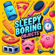 Podcast Monday’s SLEEPY Boring Objects
