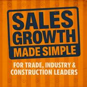 Podcast Sales Growth Made Simple: For Trade, Construction & Industry Leaders