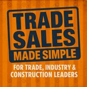 Podcast Trade Sales Made Simple: For Trade, Construction & Industry Leaders