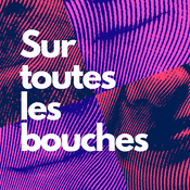 Podcast Sur toutes les bouches