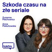 Podcast Szkoda czasu na złe seriale - Radio TOK FM
