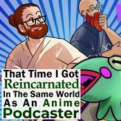Podcast That Time I Got Reincarnated in the Same World as an Anime Podcaster