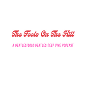 Podcast The Fools On The Hill: A Beatles/Solo Beatles Deep Dive Podcast