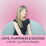 Podcast Love, Happiness and Success with Dr. Lisa Marie Bobby
