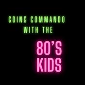 Podcast Going Commando with the 80s Kids