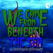 Podcast We Came From Beneath The Sea