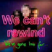 Podcast We Can't Rewind, We've Gone Too Far...