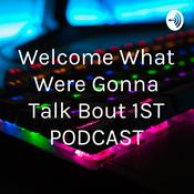 Podcast Welcome What Were Gonna Talk Bout 1ST PODCAST