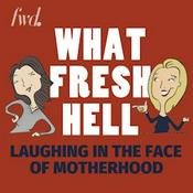 Podcast What Fresh Hell: Parenting, Relationships, and Making Life Better, with Two Funny Moms