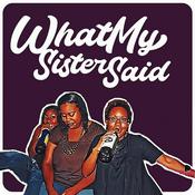 Podcast What My Sister Said