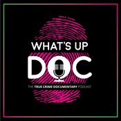 Podcast What's Up Doc: The True Crime Documentary Podcast