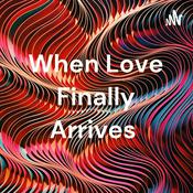 Podcast When Love Finally Arrives