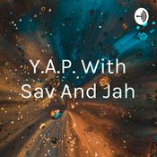 Podcast Y.A.P. With Sav And Jah