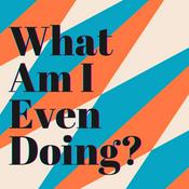 Podcast What Am I Even Doing?