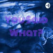 Podcast You Said What?
