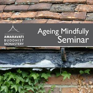 Ageing Mindfully Retreat/Seminar by Amaravati Buddhist Monastery