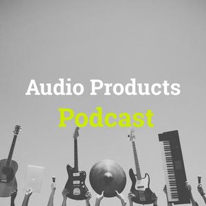 Audio Products Podcast