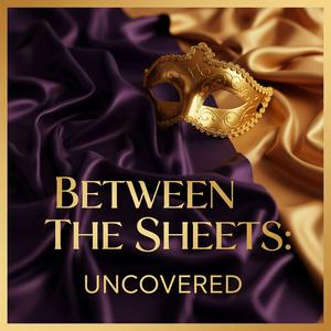 Between The Sheets: Uncovered
