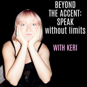 Ouça Beyond the ACCENT: Speak Without Limits, with Keri na aplicação