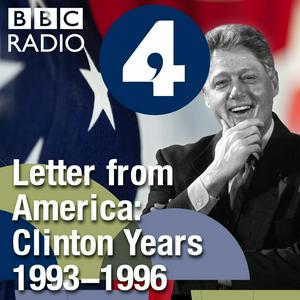 Letter from America by Alistair Cooke: The Clinton Years (1993-1996)
