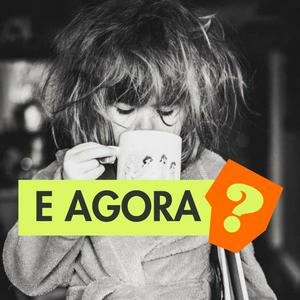 E Agora?