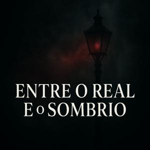 Entre o Real e o Sombrio - Podcast