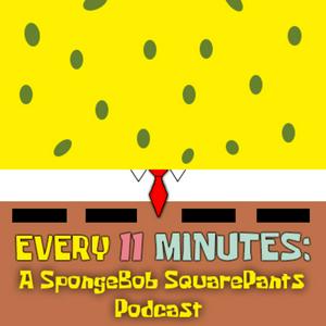 Every 11 Minutes: A SpongeBob SquarePants Podcast