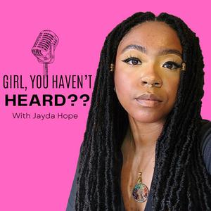 Girl, You Haven't Heard??