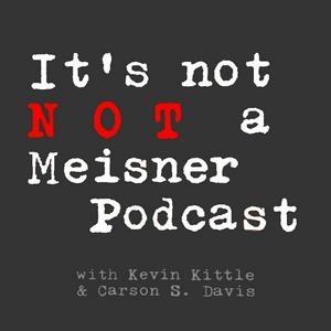 It's Not NOT A Meisner Podcast