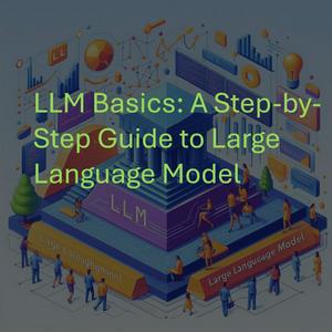 LLM Basics: A Step-by-Step Guide to Large Language Models