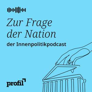 Zur Frage der Nation. Der profil-Politikpodcast
